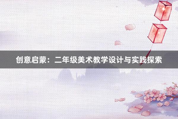 创意启蒙：二年级美术教学设计与实践探索