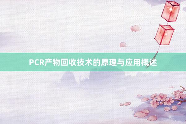 PCR产物回收技术的原理与应用概述